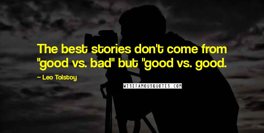 Leo Tolstoy Quotes: The best stories don't come from "good vs. bad" but "good vs. good.