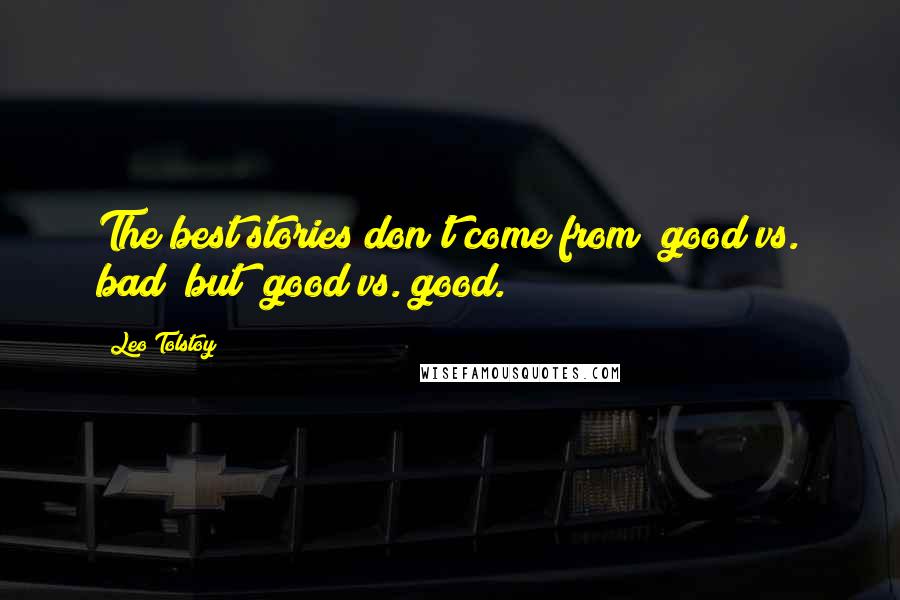 Leo Tolstoy Quotes: The best stories don't come from "good vs. bad" but "good vs. good.