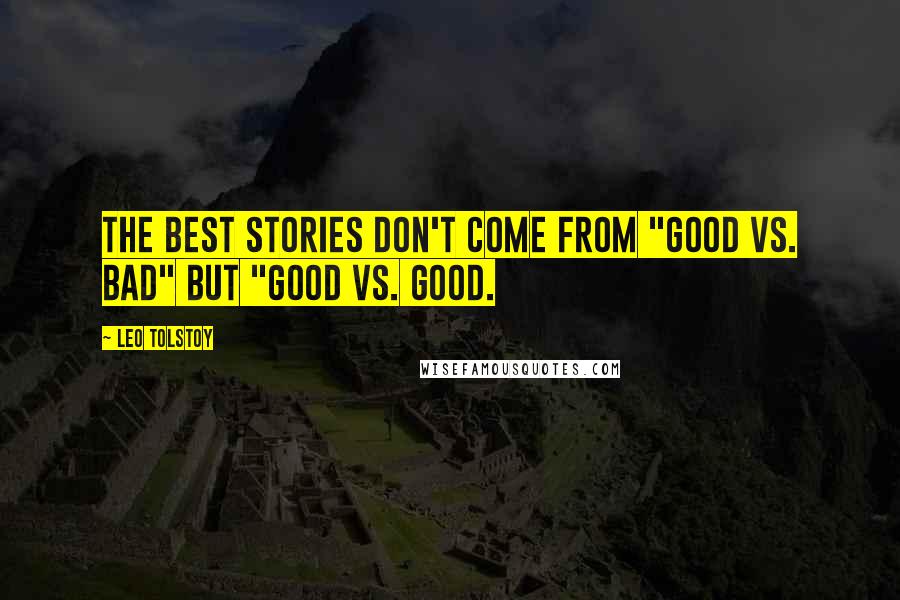 Leo Tolstoy Quotes: The best stories don't come from "good vs. bad" but "good vs. good.