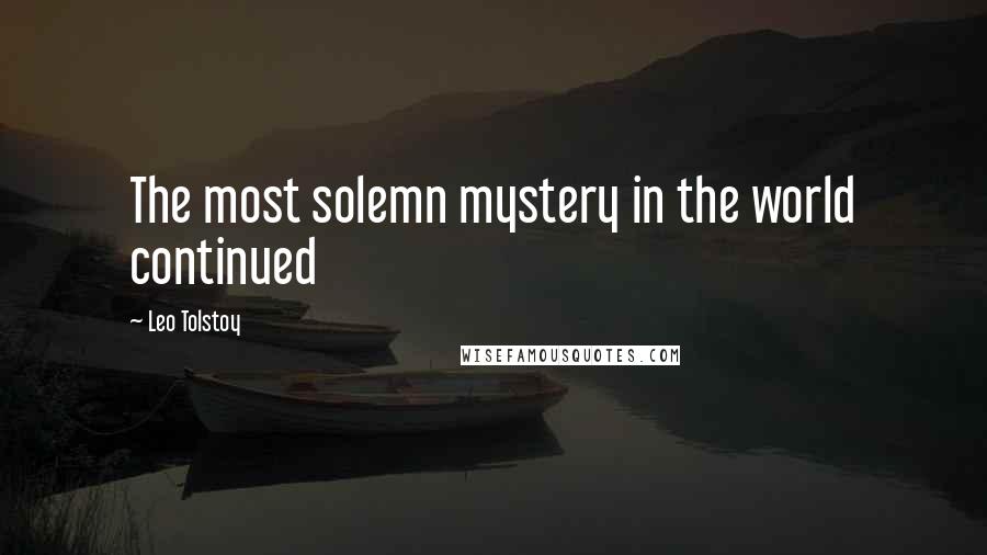 Leo Tolstoy Quotes: The most solemn mystery in the world continued