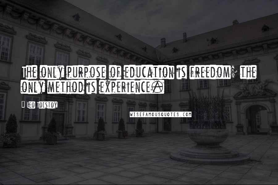 Leo Tolstoy Quotes: The only purpose of education is freedom; the only method is experience.