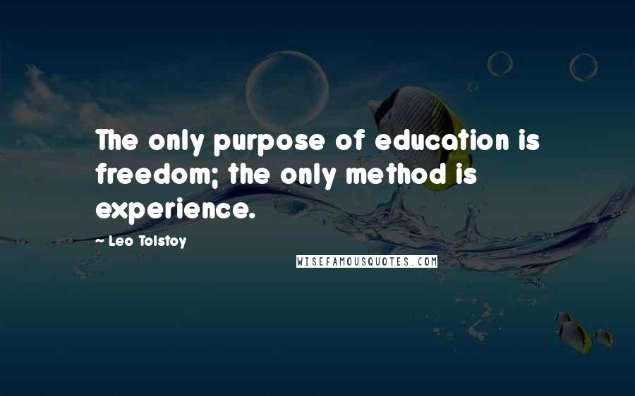 Leo Tolstoy Quotes: The only purpose of education is freedom; the only method is experience.