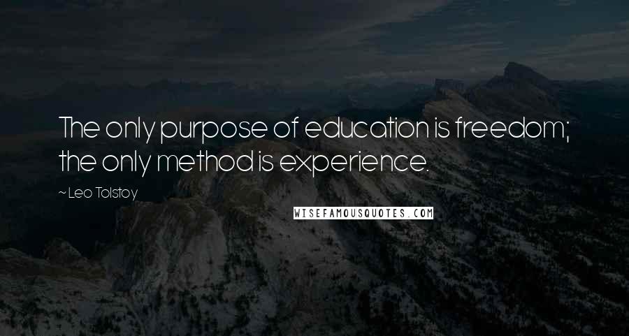 Leo Tolstoy Quotes: The only purpose of education is freedom; the only method is experience.