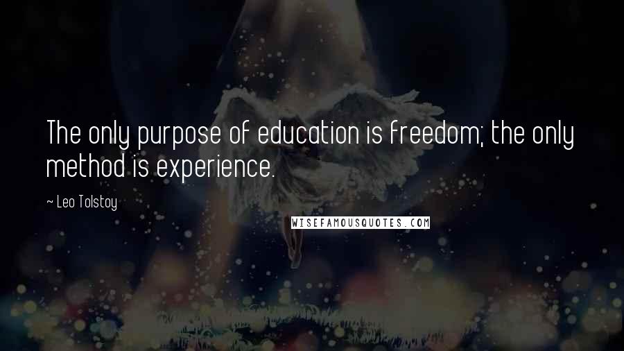 Leo Tolstoy Quotes: The only purpose of education is freedom; the only method is experience.