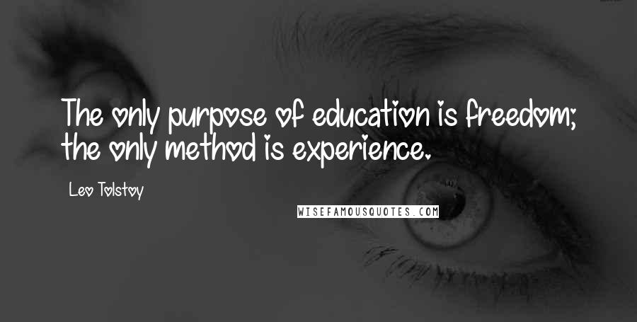 Leo Tolstoy Quotes: The only purpose of education is freedom; the only method is experience.