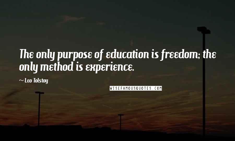 Leo Tolstoy Quotes: The only purpose of education is freedom; the only method is experience.