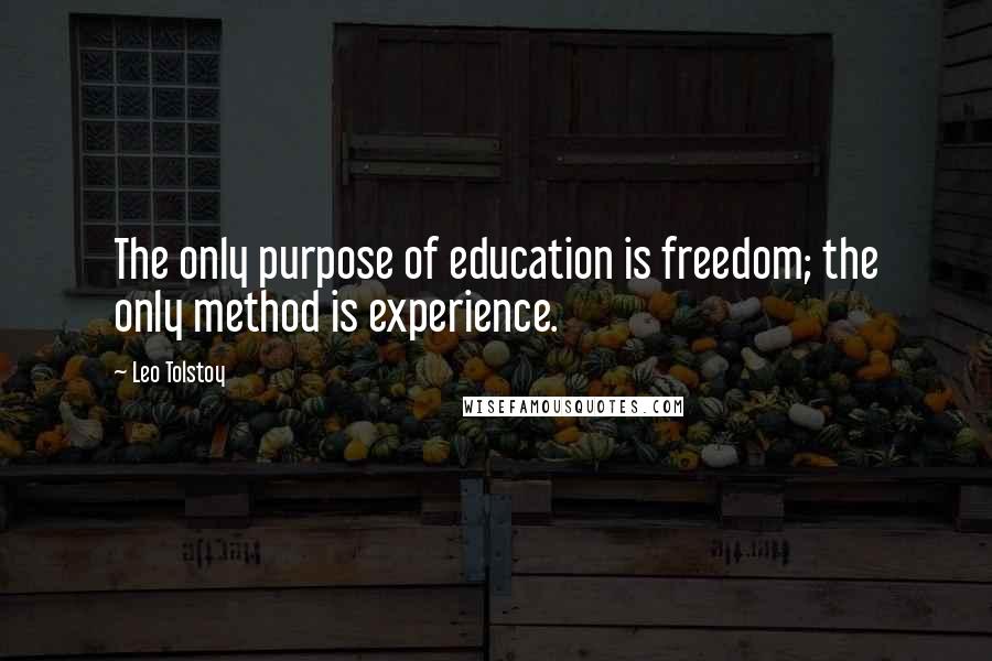 Leo Tolstoy Quotes: The only purpose of education is freedom; the only method is experience.