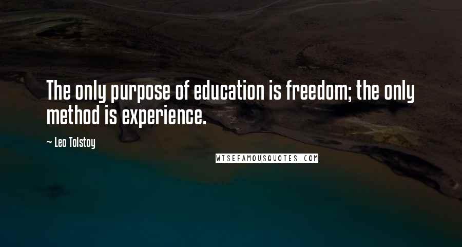 Leo Tolstoy Quotes: The only purpose of education is freedom; the only method is experience.