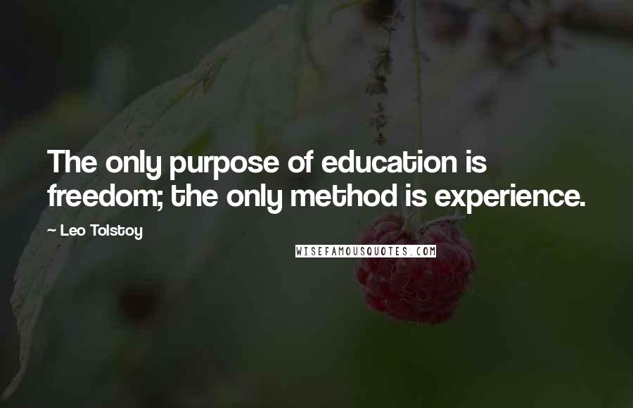 Leo Tolstoy Quotes: The only purpose of education is freedom; the only method is experience.