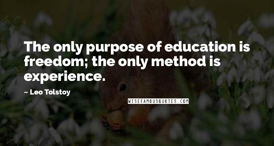 Leo Tolstoy Quotes: The only purpose of education is freedom; the only method is experience.