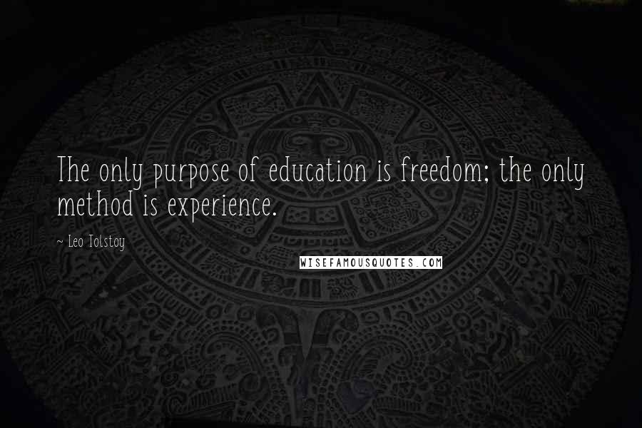 Leo Tolstoy Quotes: The only purpose of education is freedom; the only method is experience.