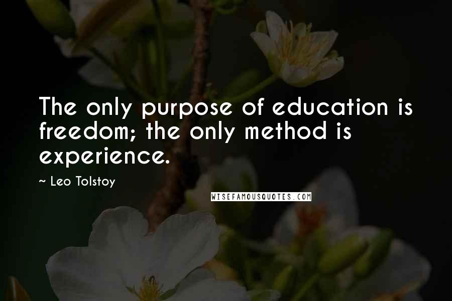 Leo Tolstoy Quotes: The only purpose of education is freedom; the only method is experience.