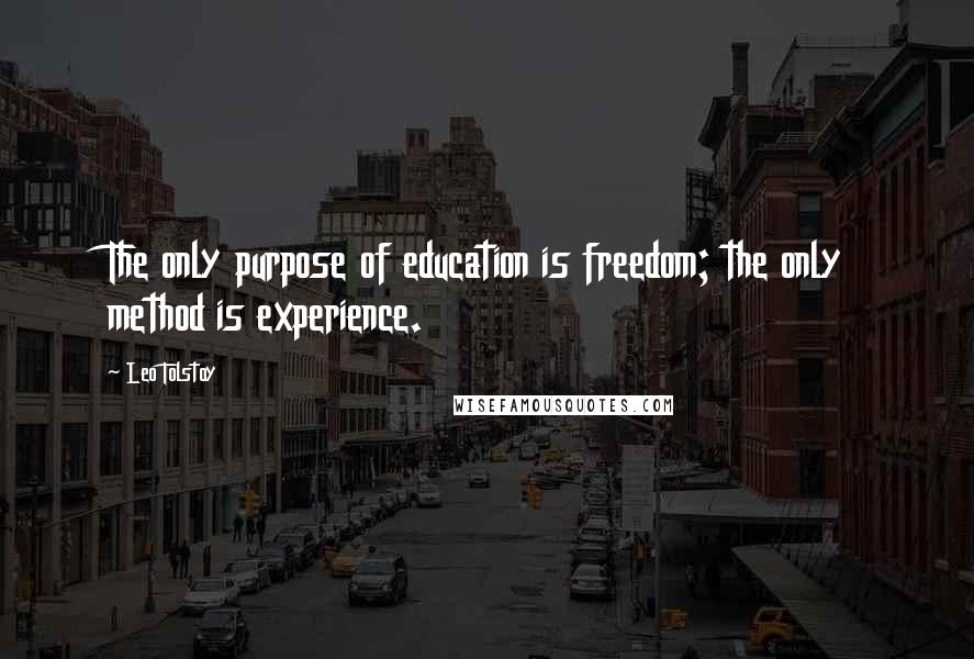 Leo Tolstoy Quotes: The only purpose of education is freedom; the only method is experience.