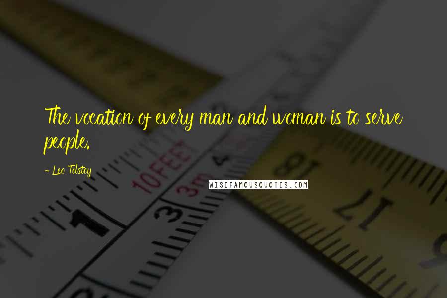 Leo Tolstoy Quotes: The vocation of every man and woman is to serve people.