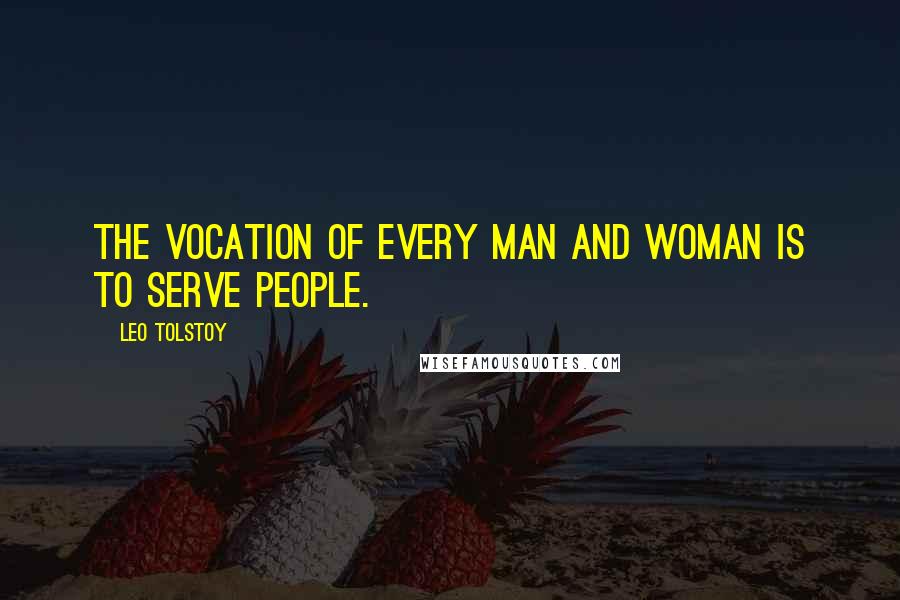Leo Tolstoy Quotes: The vocation of every man and woman is to serve people.
