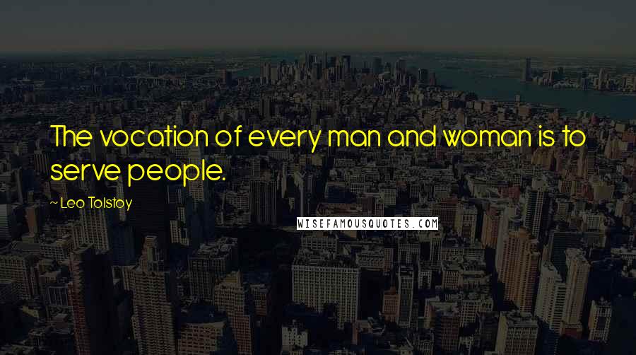 Leo Tolstoy Quotes: The vocation of every man and woman is to serve people.