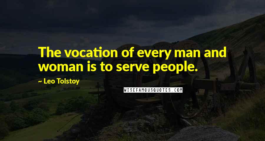 Leo Tolstoy Quotes: The vocation of every man and woman is to serve people.