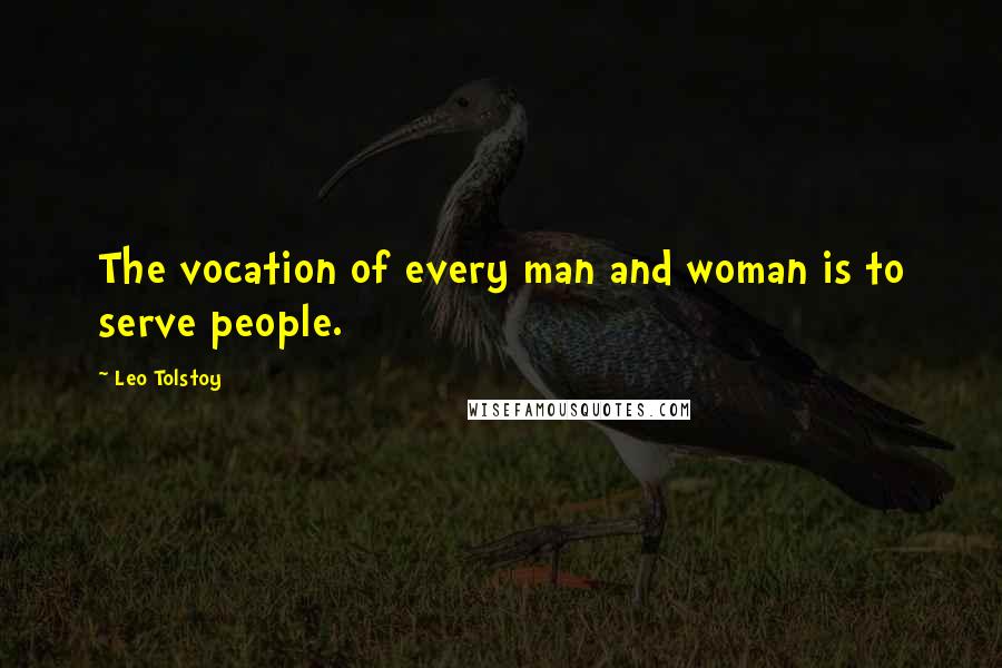Leo Tolstoy Quotes: The vocation of every man and woman is to serve people.