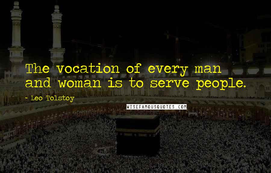 Leo Tolstoy Quotes: The vocation of every man and woman is to serve people.