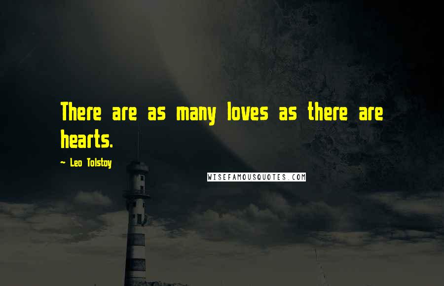Leo Tolstoy Quotes: There are as many loves as there are hearts.