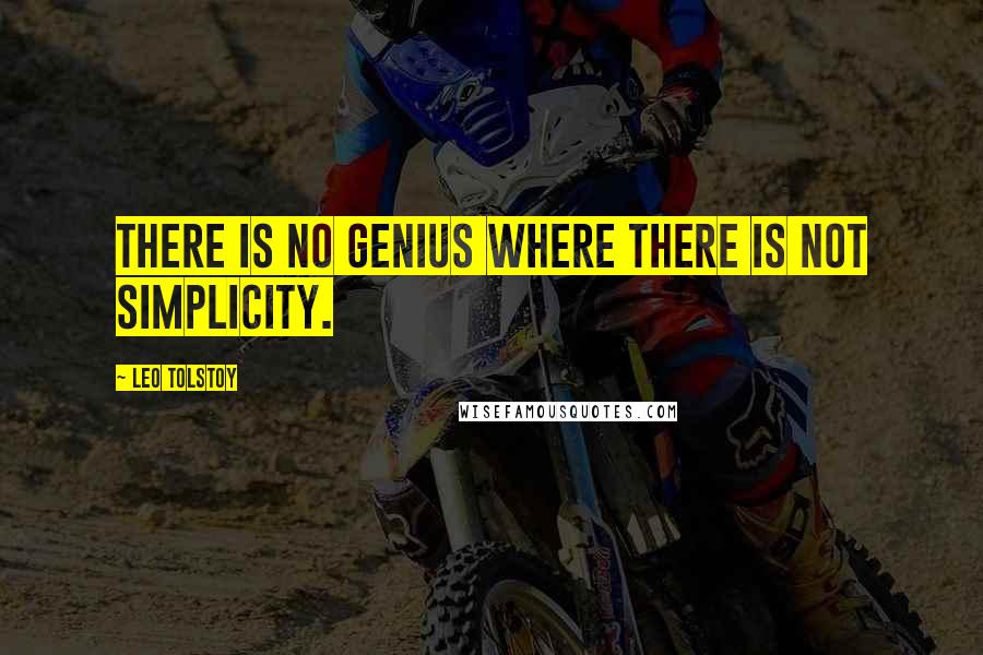 Leo Tolstoy Quotes: There is no genius where there is not simplicity.