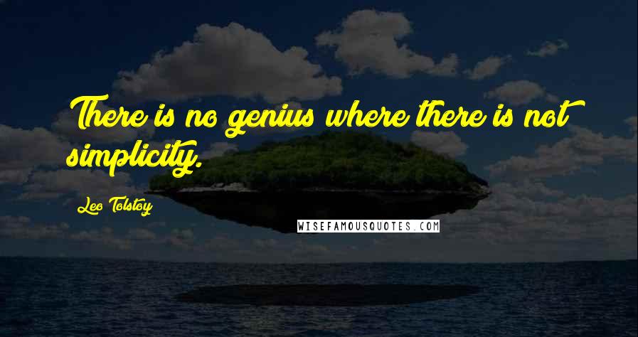 Leo Tolstoy Quotes: There is no genius where there is not simplicity.