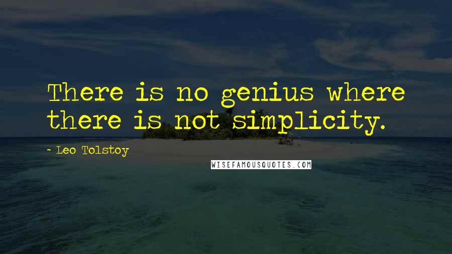 Leo Tolstoy Quotes: There is no genius where there is not simplicity.