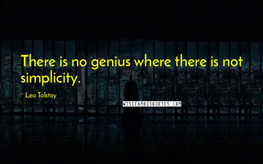 Leo Tolstoy Quotes: There is no genius where there is not simplicity.