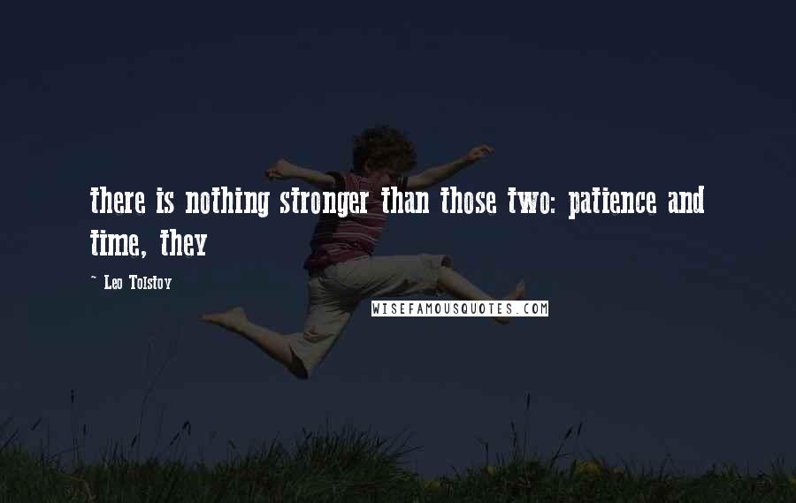 Leo Tolstoy Quotes: there is nothing stronger than those two: patience and time, they