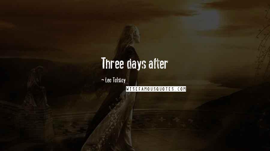 Leo Tolstoy Quotes: Three days after