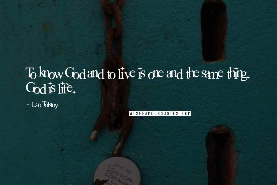 Leo Tolstoy Quotes: To know God and to live is one and the same thing. God is life.