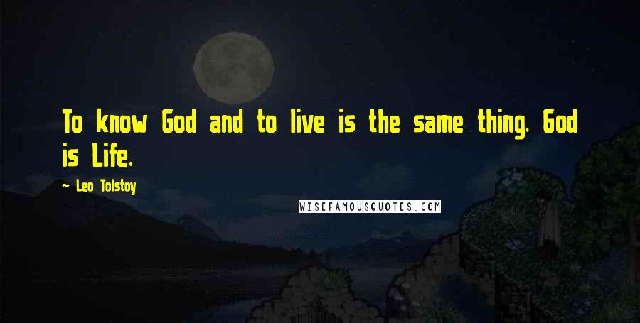 Leo Tolstoy Quotes: To know God and to live is the same thing. God is Life.