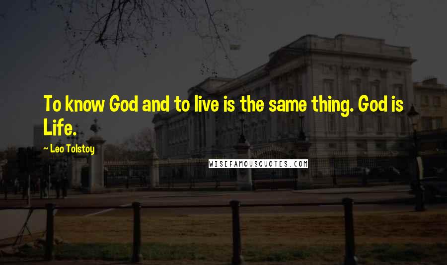 Leo Tolstoy Quotes: To know God and to live is the same thing. God is Life.