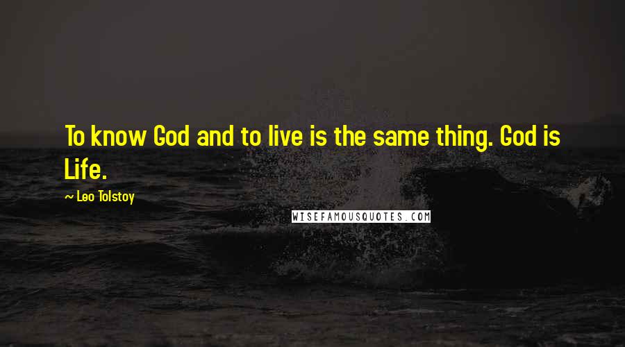 Leo Tolstoy Quotes: To know God and to live is the same thing. God is Life.