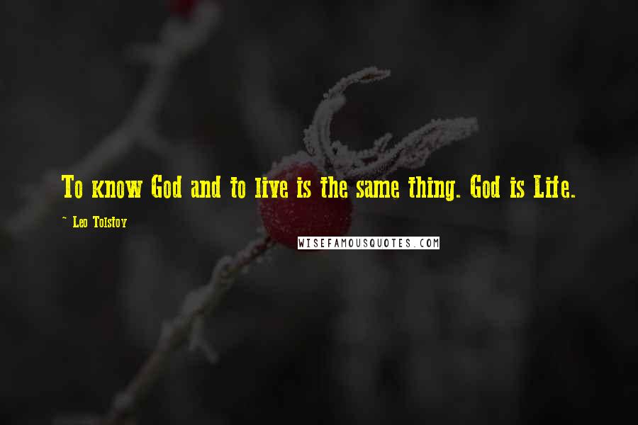 Leo Tolstoy Quotes: To know God and to live is the same thing. God is Life.