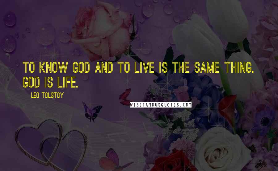 Leo Tolstoy Quotes: To know God and to live is the same thing. God is Life.