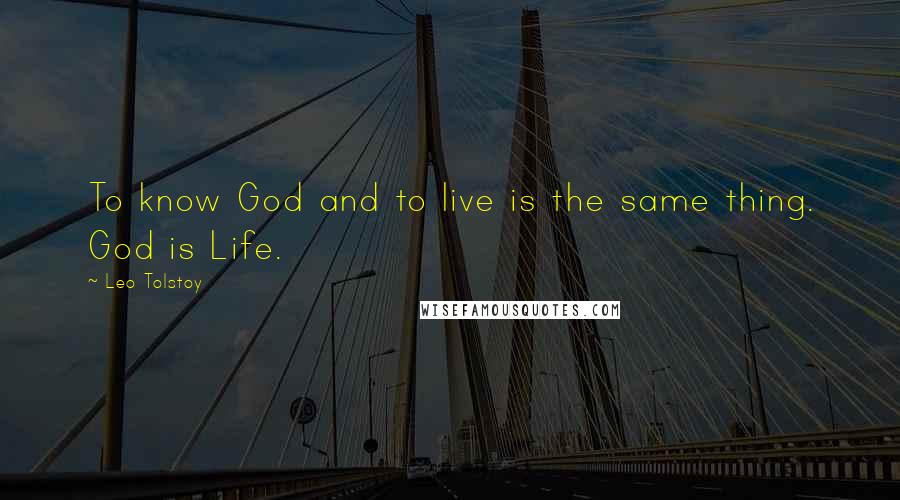 Leo Tolstoy Quotes: To know God and to live is the same thing. God is Life.