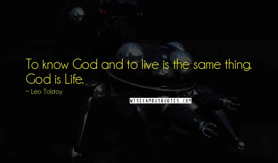 Leo Tolstoy Quotes: To know God and to live is the same thing. God is Life.