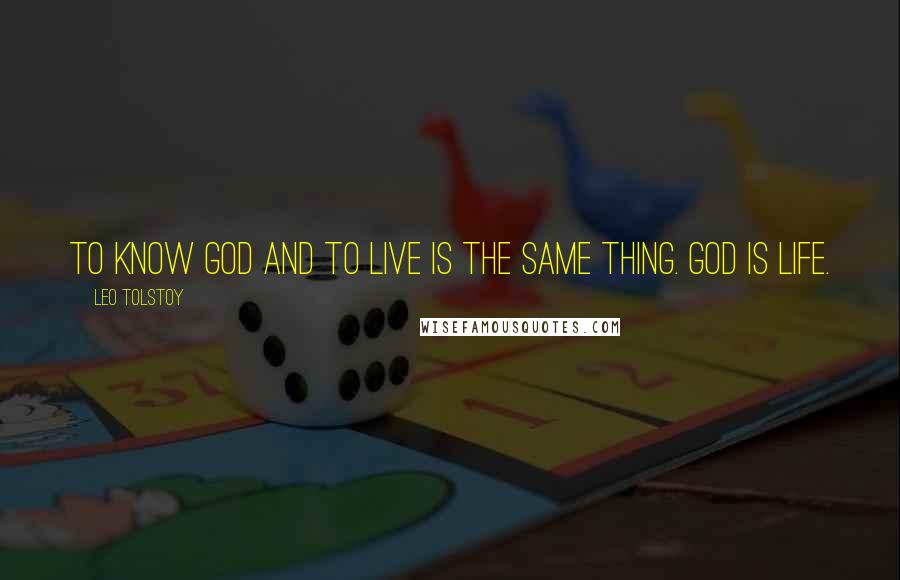 Leo Tolstoy Quotes: To know God and to live is the same thing. God is Life.