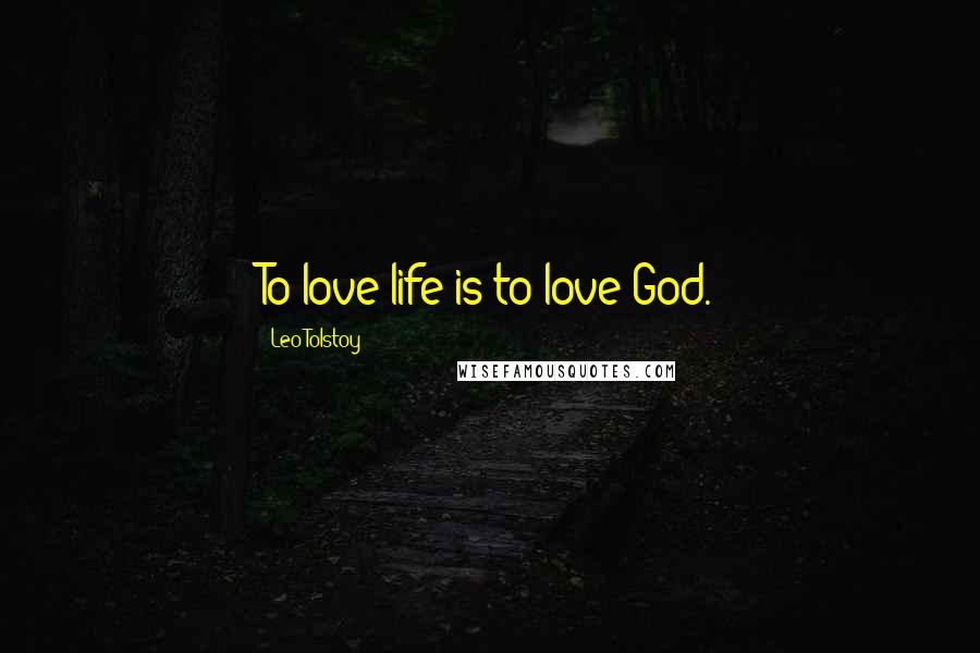 Leo Tolstoy Quotes: To love life is to love God.