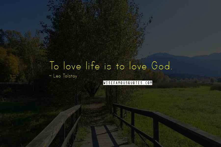 Leo Tolstoy Quotes: To love life is to love God.