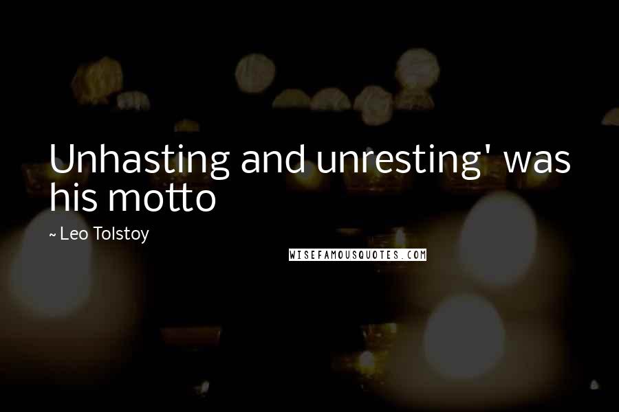 Leo Tolstoy Quotes: Unhasting and unresting' was his motto