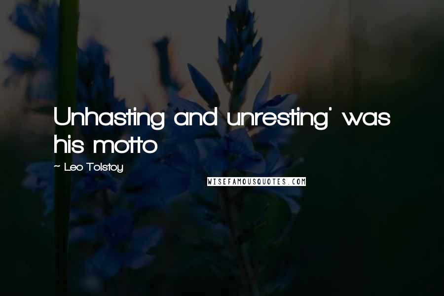 Leo Tolstoy Quotes: Unhasting and unresting' was his motto
