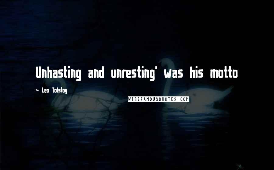 Leo Tolstoy Quotes: Unhasting and unresting' was his motto