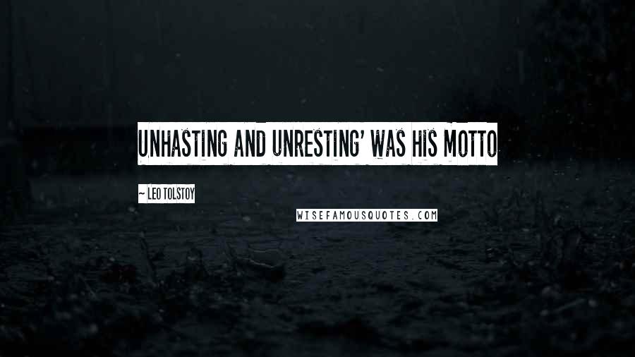 Leo Tolstoy Quotes: Unhasting and unresting' was his motto
