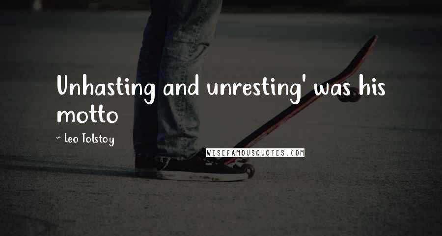 Leo Tolstoy Quotes: Unhasting and unresting' was his motto