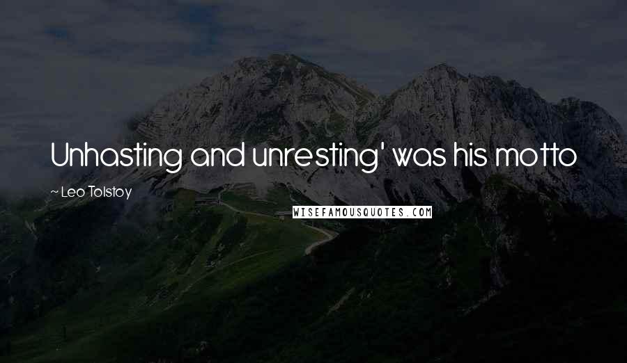 Leo Tolstoy Quotes: Unhasting and unresting' was his motto