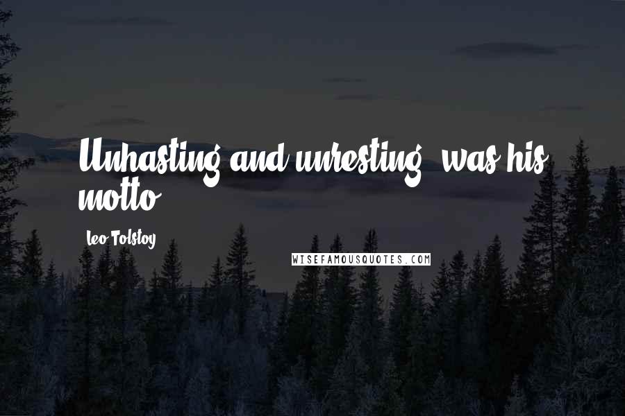 Leo Tolstoy Quotes: Unhasting and unresting' was his motto
