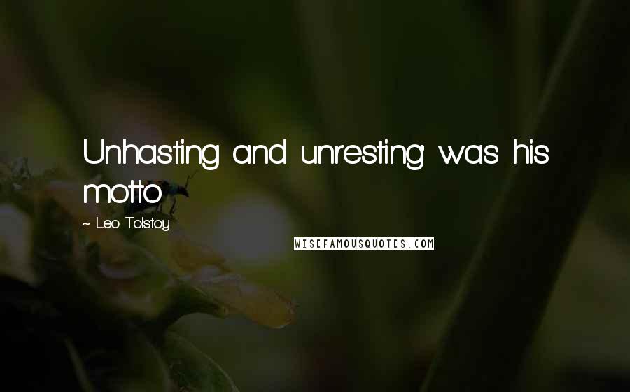 Leo Tolstoy Quotes: Unhasting and unresting' was his motto