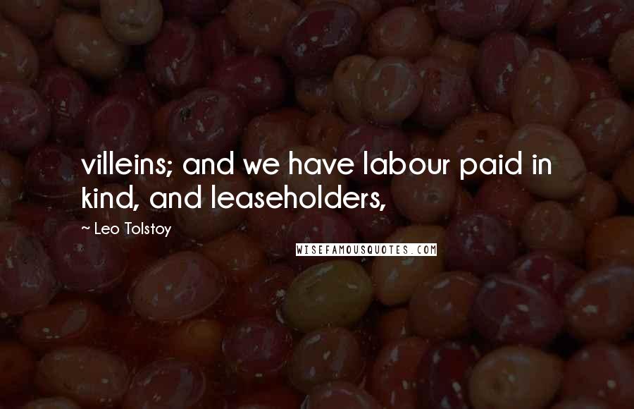 Leo Tolstoy Quotes: villeins; and we have labour paid in kind, and leaseholders,